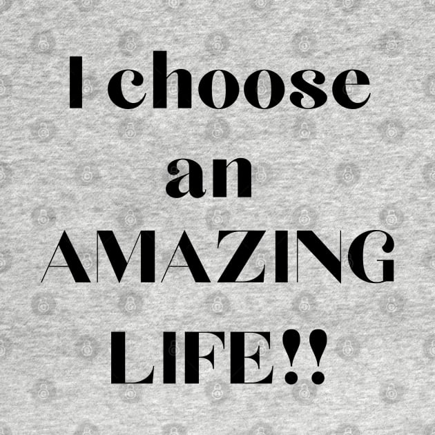 I choose an amazing life by TeeandecorAuthentic